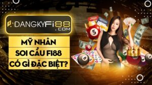 Mỹ nhân soi cầu Fi88 có gì đặc biệt?