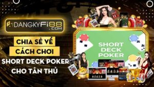 Chia sẻ về cách chơi Short Deck Poker cho tân thủ