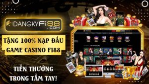 Tặng 100% nạp đầu. Đăng Ký game casino online tại Fi88!